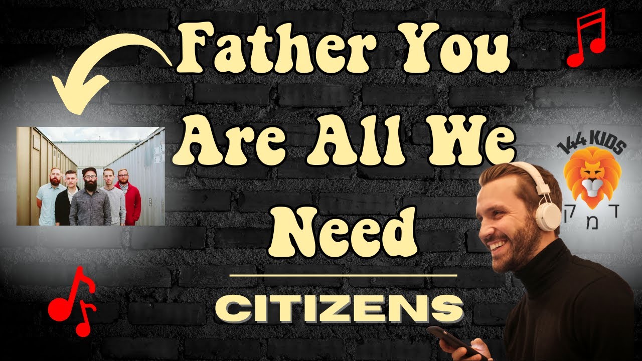 Father You Are All We Need – Citizens (Lyric Video)